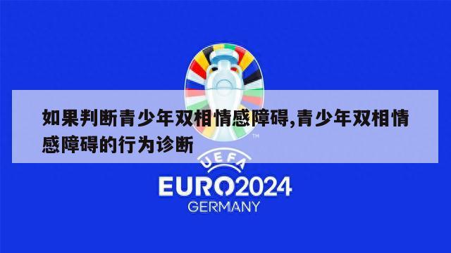 如果判断青少年双相情感障碍,青少年双相情感障碍的行为诊断