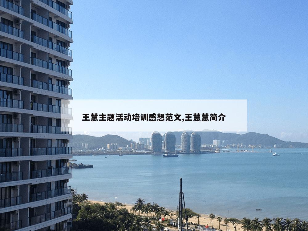 王慧主题活动培训感想范文,王慧慧简介