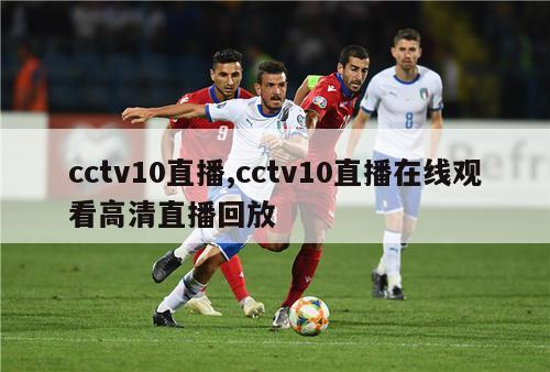 cctv10直播,cctv10直播在线观看高清直播回放