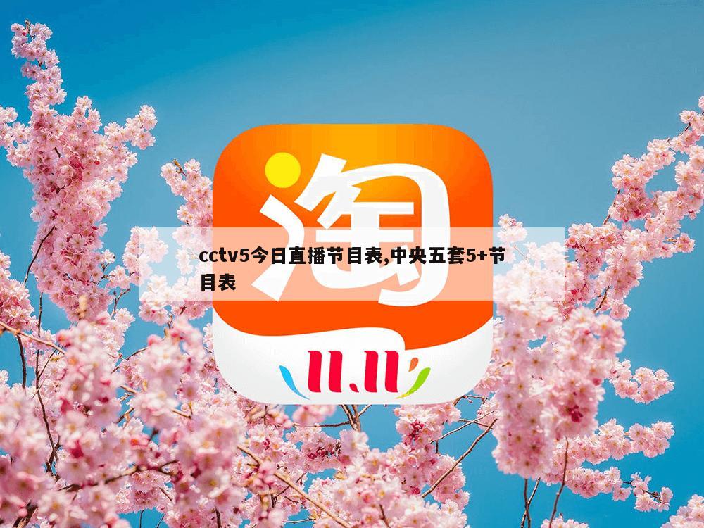 cctv5今日直播节目表,中央五套5+节目表